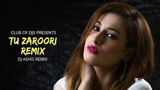 Tu Zaroori Remix - DJ Ashis  ZID  Sunidhi & Sharib Sabri  Club Of DJs