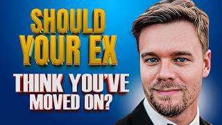 Should Your Ex Think You Have Moved On?