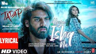 Hoye Ishq Na Lyrical  Tadap  Ahan S Tara S  Pritam B Praak Akashdeep Dino James