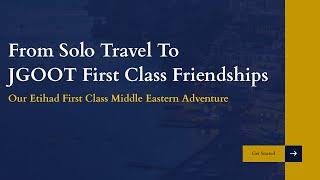 From Solo Travel to JGOOT First Class Friendships Our Etihad First Class Middle Eastern Adventure