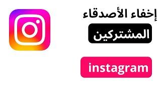 كيفية اخفاء الاصدقاء المشتركين في الانستقرام 2024  instagram