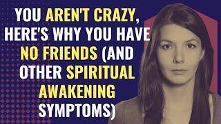 You Arent Crazy Heres Why You Have No Friends And Other Spiritual Awakening Symptoms