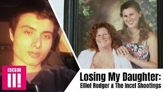 Elliot Rodger & The Incel Shootings Losing My Daughter