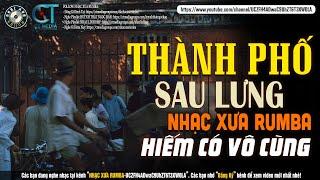 Nhạc Xưa Rumba Hiếm Có Vô Cùng  THÀNH PHỐ SAU LƯNG - Lk Nhạc Lính Xưa 1975 Thời Chiến Bất Hủ