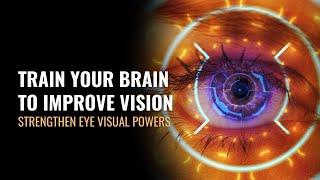 Train Your Brain To Improve Vision  Strengthen Your Eye Visual Powers  Vision Healing Music