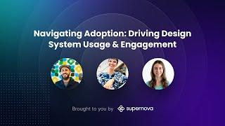 Navigating Adoption Driving Design System Usage & Engagement — Experts panel hosted by Supernova
