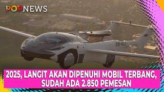 Mobil Terbang Bukan Khayalan 2025 Ada 2.850 Unit yang Sudah Dipesan