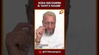 Doda Encounter Is Dangerous Indian Govt Is Unable To Control Terrorism AIMIM Chief Owaisi