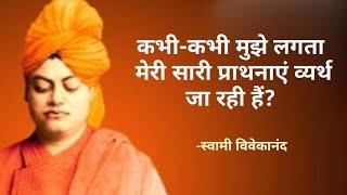 कभी-कभी मुझे लगता हैं मेरी सारी प्राथनाएं व्यर्थ जा रही हैं  जब विवेकानंद जी ने अपने गुरु से पूछा