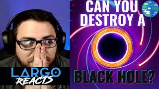 Can you Destroy a Black Hole? - Largo Reacts