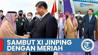 Arab Saudi Sambut Presiden China Xi Jinping dengan Meriah dan Mewah Beda dengan Joe Biden