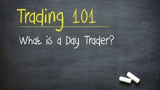 Trading 101 What is a Day Trader?