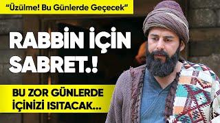 Üzülme ve Rabbin İçin Sabret. Bu Zor Günler Nasıl Geçecek? Yüreğiniz Ferahlayacak