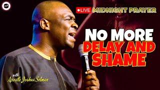 NO MORE DELAY AND SHAME  MIDNIGHT PRAYERS   APOSTLE JOSHUA SELMAN