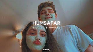 HUMSAFAR Slowed + Reverb