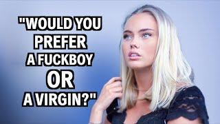 DO GIRLS PREFER A VIRGIN OR A FU*KBOY?