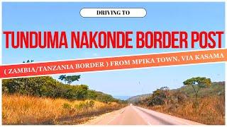 DRIVING TO TUNDUMA NAKONDE ONE STOP BORDER  ZAMBIA -TANZANIA BORDER  FROM MPIKA TOWN  VIA KASAMA