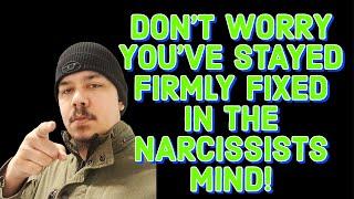 DON’T WORRY YOUVE STAYED FIRMLY FIXED IN THE NARCISSISTS MIND‼️