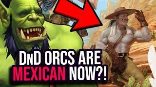 Dungeons & Dragons Orcs are MEXICAN Now? You Made it WORSE WotC...