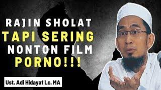 RAJIN SHOLAT TAPI SERING NONTON FILM PORNO - USTADZ ADI HIDAYAT LC. MA