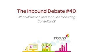 Inbound Debate #40 - What Makes A Great Inbound Marketing Consultant?