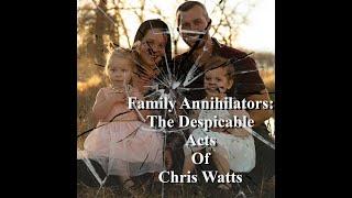 Family Annihilators The Despicable Acts of Chris Watts