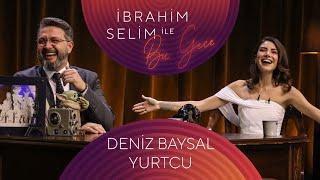 İbrahim Selim İle Bu Gece #98 Deniz Baysal Yurtcu Esra Üçcan Berk Karan