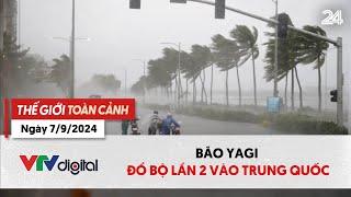 Thế giới toàn cảnh 79 Bão Yagi đổ bộ lần 2 vào Trung Quốc  VTV24