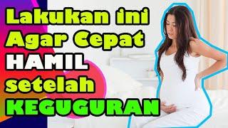 Cara Cepat Hamil Setelah Keguguran