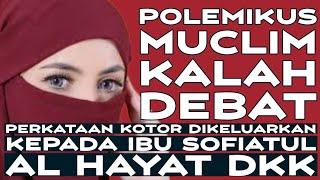 KETIKA POLEMIKUS MUCLIM KALAH DEBAT MAKA PERKATAAN KOTOR DILONTARKAN KEPADA IBU SOFIATUL AL HAYAT