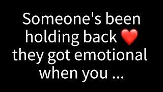 Someone has been restraining their emotions. They became emotional when you...