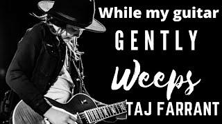 while my guitar gently weeps Taj Farrant