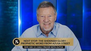 Next Stop The Shekinah Glory  Give Him 15  Daily Prayer with Dutch  June 8 2023