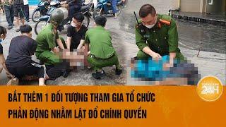 Bắt thêm 1 đối tượng tham gia tổ chức phản động nhằm lật đổ chính quyền