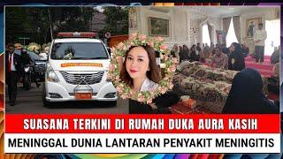 Innalillahi Suasana Terkini di Rumah Duka Aura Kasih Meninggal Lantaran Penyakit Meningitis