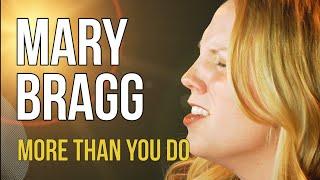 Mary Bragg More Than You Do