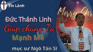 Mục Sư Ngô Tấn Sĩ  Đức Thánh Linh Giúp Chúng Ta Mạnh Mẽ  Gia Đình Tái Sanh