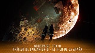 GhostWire Tokyo - Tráiler de lanzamiento de El hilo de la araña