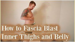 HOW TO FASCIA BLAST INNER THIGHS AND BELLY  Day 3