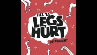 99 Percent - Till Ya Legs Hurt