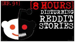 8 HOUR COMPILATION Disturbing Stories From Reddit EP. 91