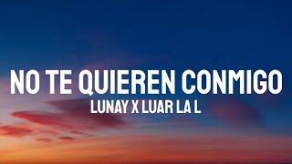 Lunay x Luar La L - No Te Quieren Conmigo LetraLyrics