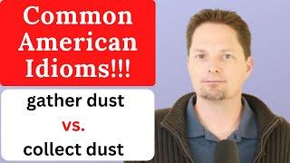 IMPORTANT AMERICAN IDIOMS  COLLECT DUST VS. GATHER DUST  ENGLISH PRONUNCIATION