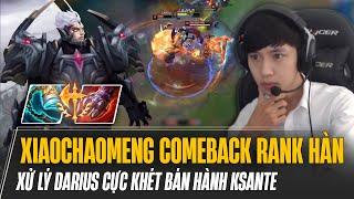 XIAOCHAOMENG COMEBACK RANK HÀN XỬ LÝ DARIUS CỰC KHÉT BÁN HÀNH KSANTE TRẦM CẢM FEED 0-10