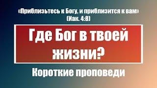 Где Бог в твоей жизни?  Короткие христианские проповеди