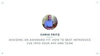 Chris Fritz - How to introduce Vue into your app and team  VueConf 2017