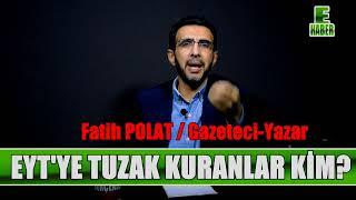 EYT Emeklilikte Yaşa Takılanları kim kullanıyor? Gazeteci-Yazar Fatih Polat açıkladı