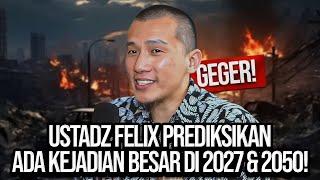 GEGER USTADZ FELIX PREDIKSIKAN ADA KEJADIAN BESAR DI 2027 & 2050