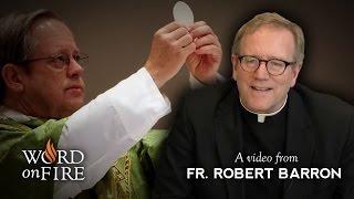 Bishop Barron on the Real Presence of Christ in the Eucharist