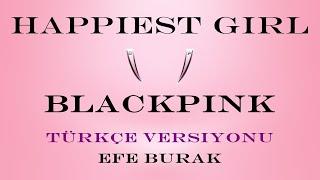 Blackpink - Happiest Girl TÜRKÇE OLSAYDI? Efe Burak
